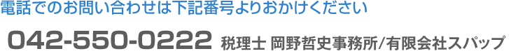 電話でのお問い合わせは下記番号よりおかけください。TEL:042-550-0222 税理士・岡野哲史事務所/有限会社スパップ